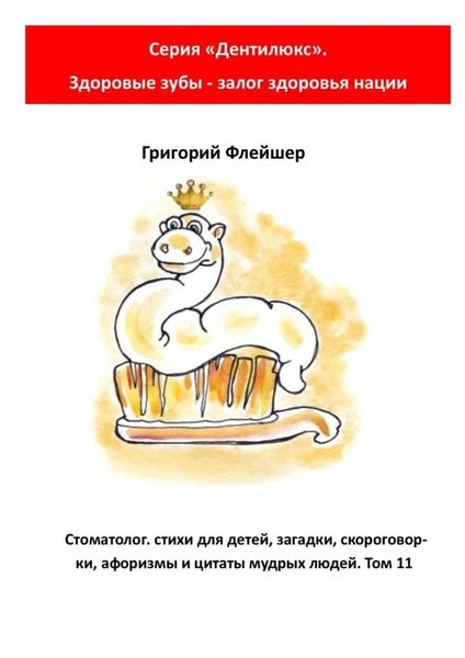 Обложка книги  «Стоматолог: стихи для детей, загадки, скороговорки, афоризмы и цитаты мудрых людей. Том 11. Серия «Дентилюкс». Здоровые зубы – залог здоровья нации»
