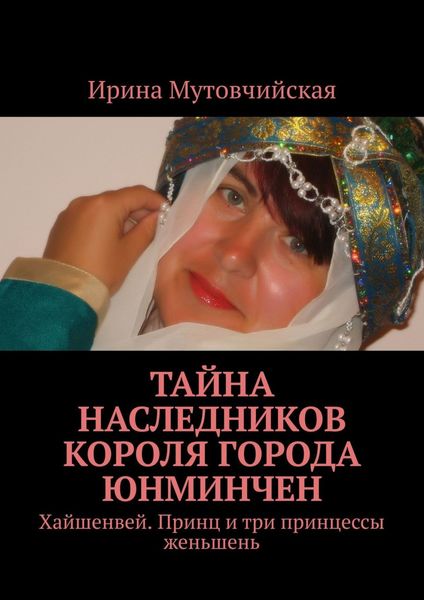 Обложка книги  «Тайна наследников короля города Юнминчен. Хайшенвей. Принц и три принцессы женьшень»