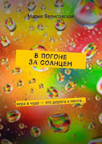 Обложка книги  «В погоне за солнцем. Вера в чудо – это дорога к мечте…»