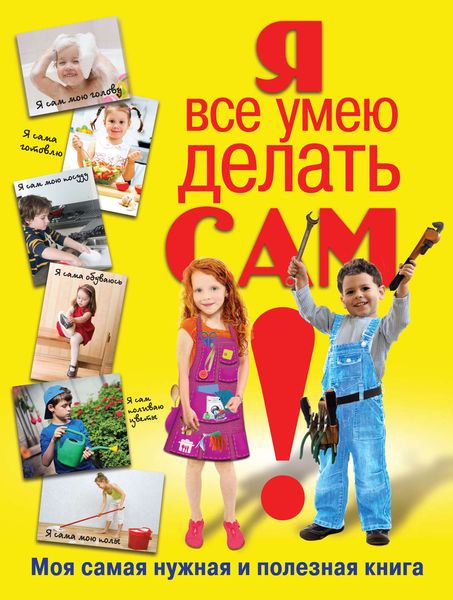 Обложка книги  «Я все умею делать сам. Моя самая нужная и полезная книга»