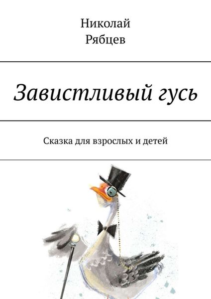 Обложка книги  «Завистливый гусь. Сказка для взрослых и детей»