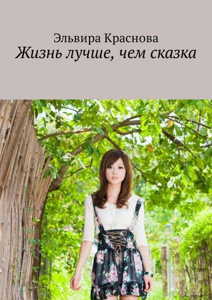 Обложка книги  «Жизнь лучше, чем сказка. Приключения не очень старательной в учёбе девочки»