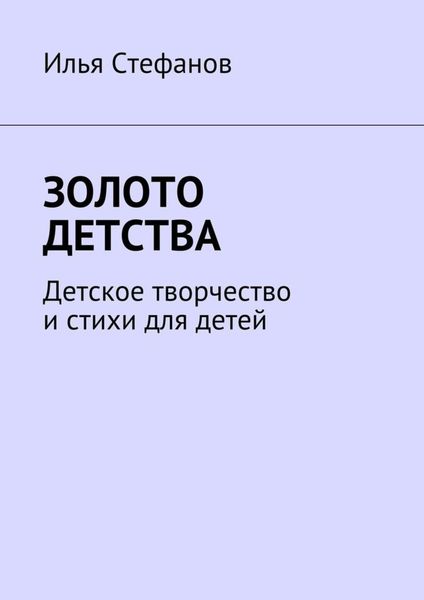 Обложка книги  «Золото детства. Детское творчество и стихи для детей»