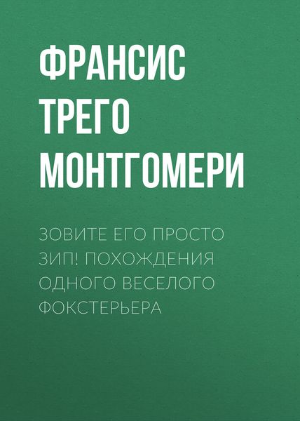 Обложка книги  «Зовите его просто Зип! Похождения одного веселого фокстерьера»