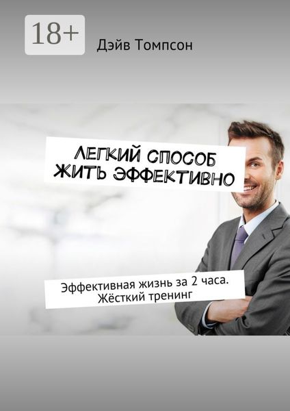Обложка книги «Легкий способ жить эффективно. Эффективная жизнь за 2 часа. Жёсткий тренинг»