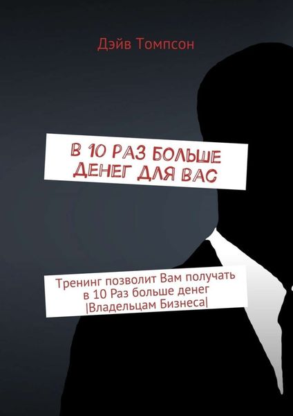 Обложка книги  «В 10 раз больше денег для Вас. Тренинг позволит Вам получать в 10 раз больше денег [Владельцам Бизнеса]»