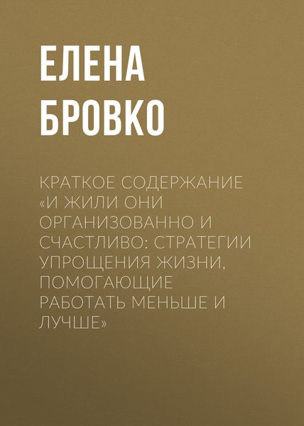 Обложка книги  «Краткое содержание «И жили они организованно и счастливо: стратегии упрощения жизни, помогающие работать меньше и лучше»»