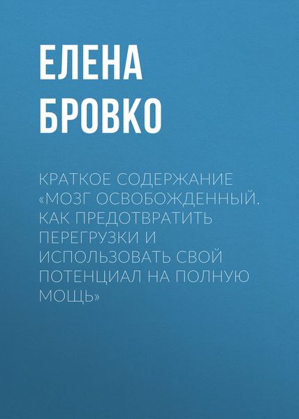Обложка книги  «Краткое содержание «Мозг освобожденный. Как предотвратить перегрузки и использовать свой потенциал на полную мощь»»