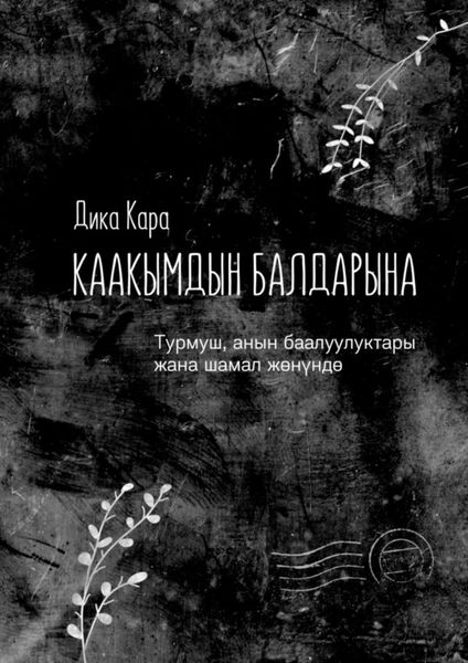 Обложка книги  «Каакымдын балдарына. Турмуш, анын баалуулуктары жана шамал жөнүндө»