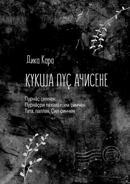 Обложка книги  «Кукҫа пуҫ Ачисене. Пурнӑҫ ҫинчен. Пурнӑҫри пахалӑхсем ҫинчен. Тата, паллах, Ҫил ҫинчен»