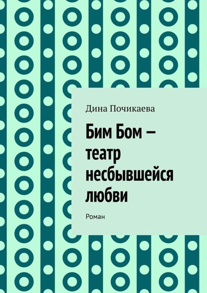 Обложка книги «Бим Бом – театр несбывшейся любви. Роман»