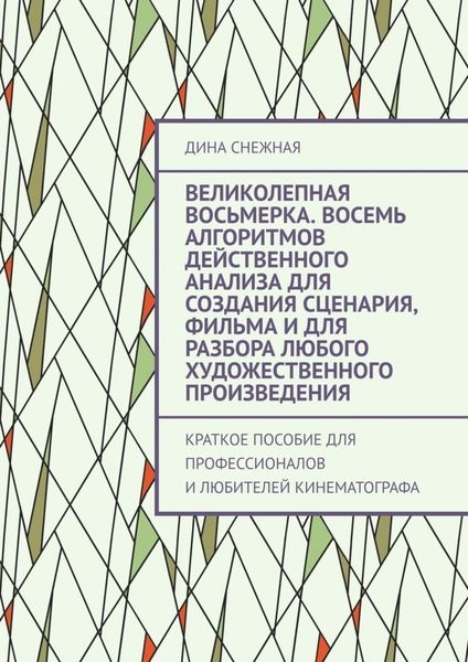 Обложка книги  «Великолепная восьмерка. Восемь алгоритмов действенного анализа для создания сценария, фильма и для разбора любого художественного произведения. Краткое пособие для профессионалов и любителей кинематографа»