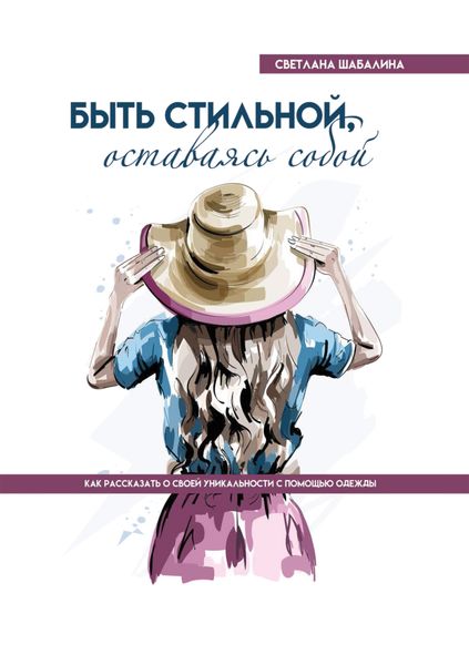 Обложка книги  «Быть стильной, оставаясь собой. Как рассказать о своей уникальности с помощью одежды»