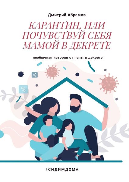 Обложка книги  «Карантин, или Почувствуй себя мамой в декрете. Необычная история от папы в декрете»