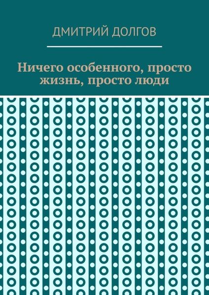 Обложка книги  «Ничего особенного, просто жизнь, просто люди»
