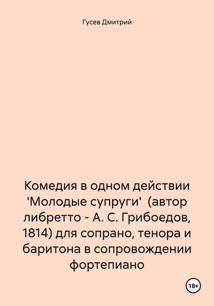 Обложка книги  «Комедия в одном действии 'Молодые супруги' (автор либретто – А. С. Грибоедов, 1814) для сопрано, тенора и баритона в сопровождении фортепиано»