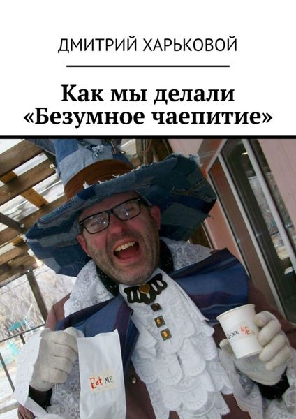 Обложка книги «Как мы делали «Безумное чаепитие». Фотоальбом мероприятий от Букиниста Орск для детей и взрослых»