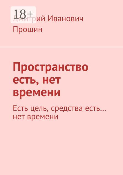 Обложка книги «Пространство есть, нет времени. Есть цель, средства есть… нет времени»