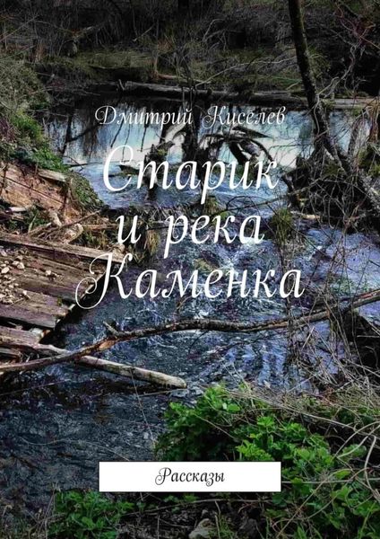 Обложка книги  «Старик и река Каменка. Рассказы»