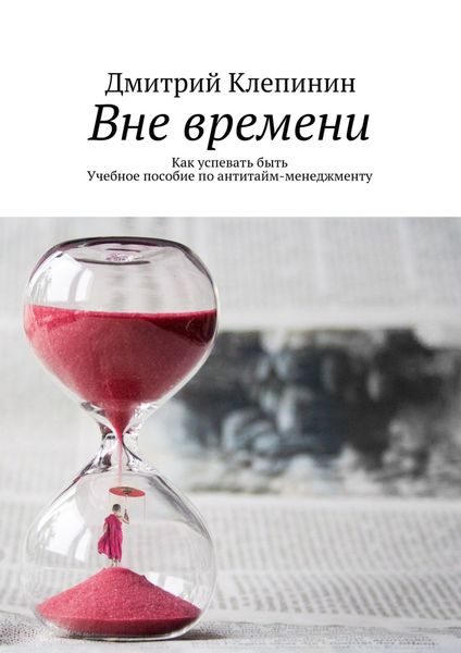 Обложка книги  «Вне времени. Как успевать быть. Учебное пособие по антитайм-менеджменту»