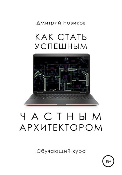 Обложка книги  «Как стать успешным частным архитектором. Обучающий курс – 2018–2021»