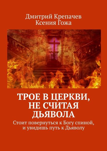 Обложка книги «Трое в церкви, не считая Дьявола. Стоит повернуться к Богу спиной, и увидишь путь к Дьяволу»