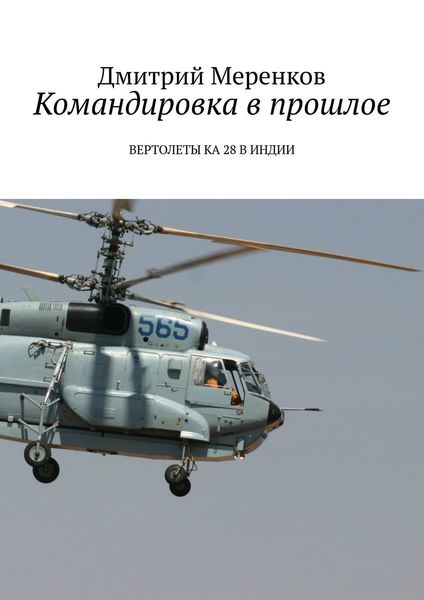 Обложка книги «Командировка в прошлое. Вертолеты Ка-28 в Индии»