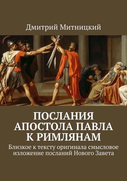 Обложка книги  «Послания Апостола Павла к римлянам. Близкое к тексту оригинала смысловое изложение посланий Нового Завета»