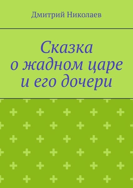 Обложка книги  «Сказка о жадном царе и его дочери»