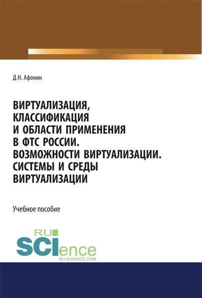 Обложка книги  «Виртуализация, классификация и области применения в ФТС России. Возможности виртуализации. Системы и среды виртуализации. (Специалитет). Учебное пособие.»
