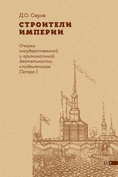 Обложка книги  «Строители Империи. Очерки государственной и криминальной деятельности сподвижников Петра I»