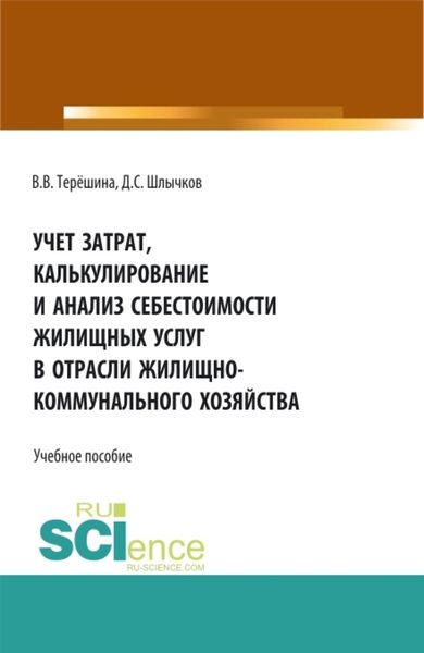 Обложка книги  «Учет затрат, калькулирование и анализ себестоимости жилищных услуг в отрасли жилищно-коммунального хозяйства. (Аспирантура, Бакалавриат, Магистратура). Учебное пособие.»