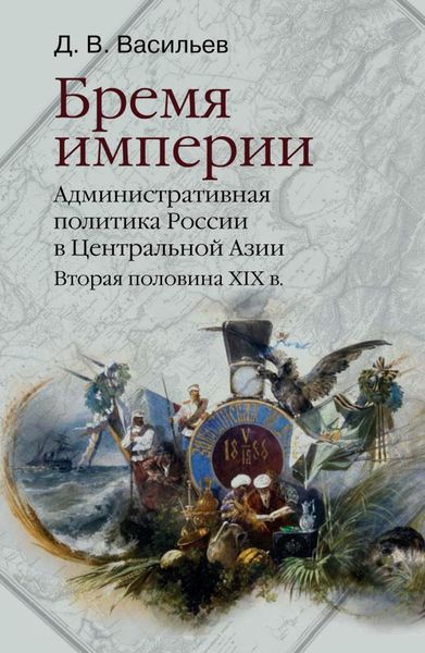 Обложка книги  «Бремя империи. Административная политика России в Центральной Азии. Вторая половина XIX века»