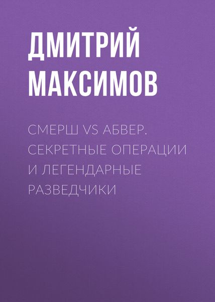 Обложка книги  «Смерш vs Абвер. Секретные операции и легендарные разведчики»