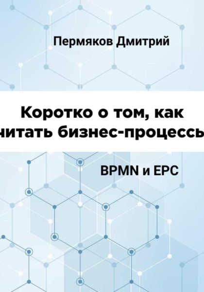 Обложка книги «Коротко о том, как читать бизнес-процессы. BPMN и EPC»