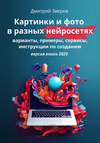Обложка книги  «Картинки и фото в разных нейросетях. Варианты, примеры, сервисы, инструкции по созданию. Версия 2025»