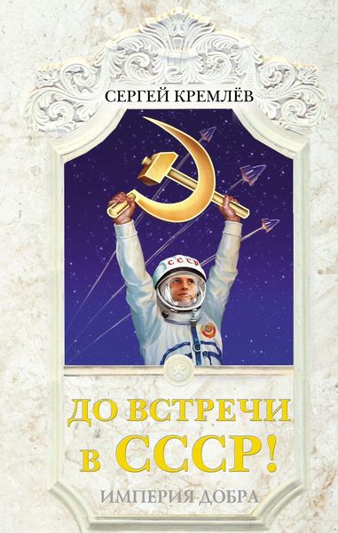 Обложка книги  «До встречи в СССР! Империя Добра»