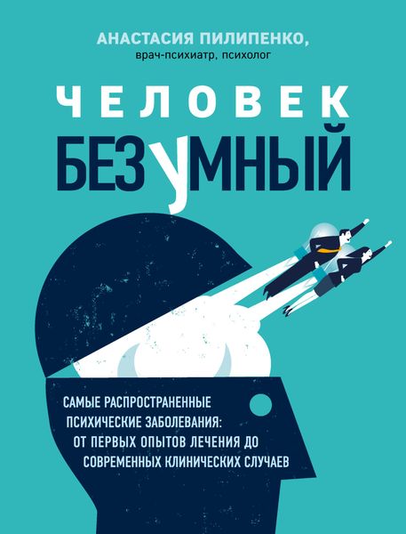 Обложка книги  «Человек безумный. Самые распространенные психические заболевания: от первых опытов лечения до современных клинических случаев»