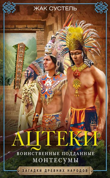 Обложка книги  «Ацтеки. Воинственные подданные Монтесумы»