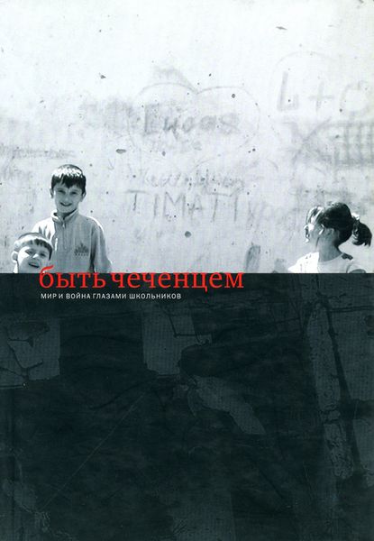 Обложка книги  «Быть чеченцем: Мир и война глазами школьников»