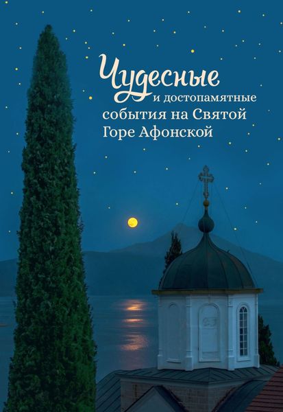 Обложка книги  «Чудесные и достопамятные события на Святой Горе Афонской. Рассказы братии Русского на Афоне Свято-Пантелеимонова монастыря»