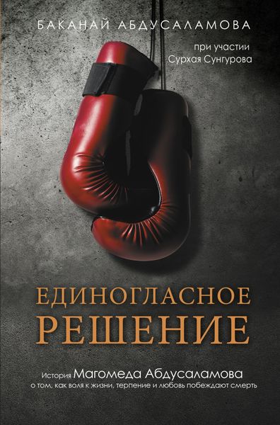 Обложка книги  «Единогласное решение. История Магомеда Абдусаламова о том, как воля к жизни, терпение и любовь побеждают смерть»