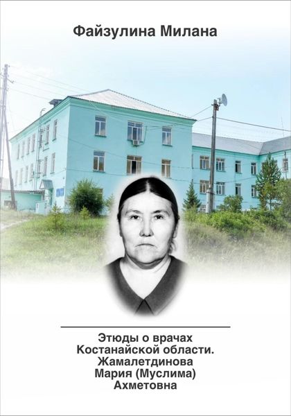 Обложка книги  «Этюды о врачах Костанайской области. Жамалетдинова Мария (Муслима) Ахметовна»