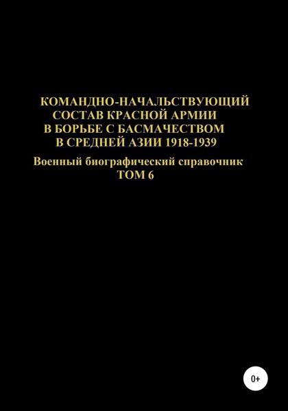 Обложка книги  «Командно-начальствующий состав Красной Армии в борьбе с басмачеством в Средней Азии 1918-1939 гг. Том 6»