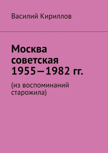 Обложка книги  «Москва советская. 1955—1982 гг. Из воспоминаний старожила»