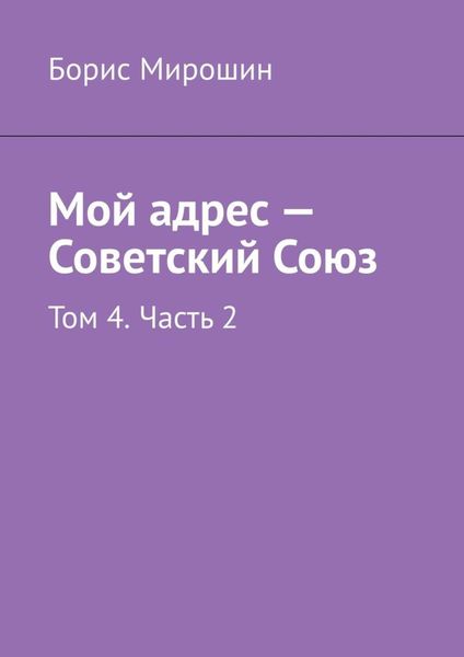 Обложка книги  «Мой адрес – Советский Союз. Том 4. Часть 2»
