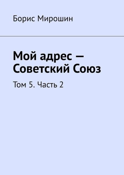 Обложка книги  «Мой адрес – Советский Союз. Том 5. Часть 2»