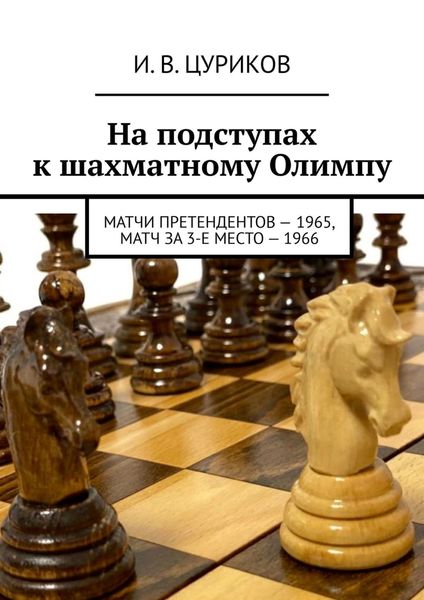 Обложка книги  «На подступах к шахматному Олимпу. Матчи претендентов – 1965, Матч за 3-е место – 1966»