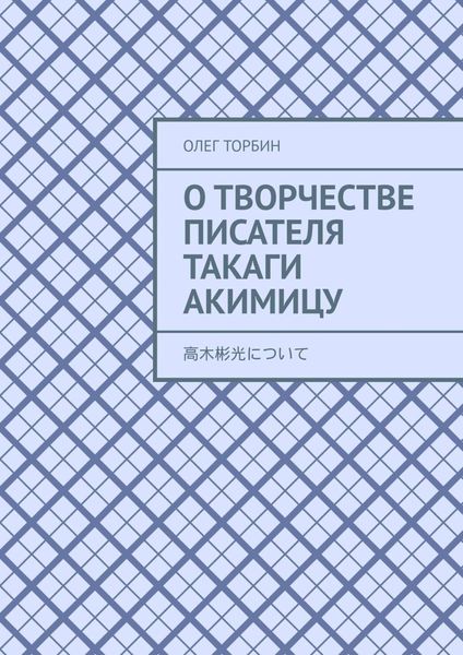 Обложка книги  «О творчестве писателя Такаги Акимицу»