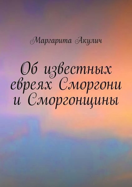 Обложка книги  «Об известных евреях Сморгони и Сморгонщины»